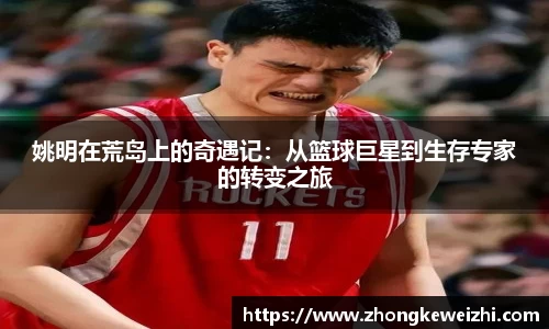 姚明在荒岛上的奇遇记：从篮球巨星到生存专家的转变之旅